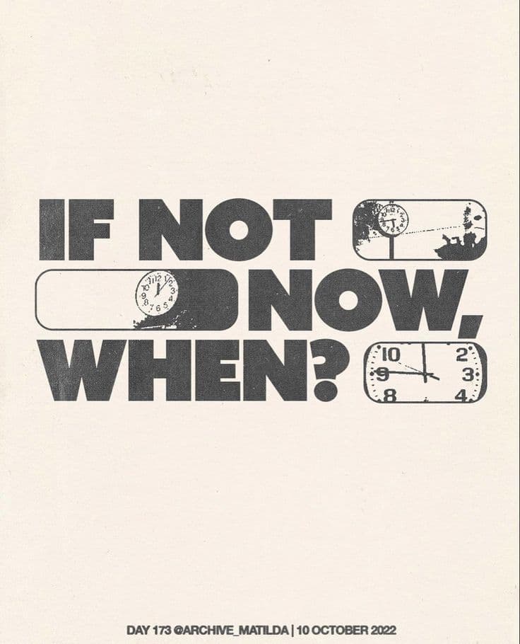 “If not now, when?” (a printed quote card)